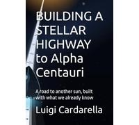 BUILDING A STELLAR HIGHWAY to Alpha Centauri: A road to another sun, built with what we already know