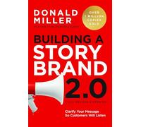 Building a StoryBrand 2.0: Clarify Your Message So Customers Will Listen