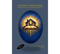 BUILDING A STRONG HOME: Biblical Principles for a Fulfilling Family Life