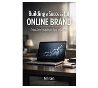 Building a Successful Online Brand From Zero Visibility to Real Influence