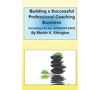 Building A Successful Professional Coaching Business: (Including A 90 Day Jumpstart Plan)