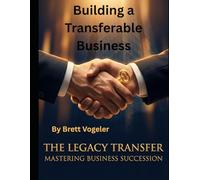 Building a Transferable Business: The Ultimate Guide to Maximizing Your Exit Value