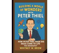 Building a world of wonders with PETER THIEL:: How Peter Thiel Made Big Ideas Come to Life - the biography