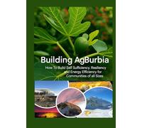 Building AgBurbia: How to Build Self Sufficency, Resiliency and Energy Efficiency for Communities of all Sizes