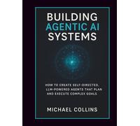 Building Agentic AI Systems: How to Create Self-Directed, LLM-Powered Agents That Plan and Execute Complex Goals.