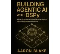 Building Agentic AI with DSPy: A Practical Guide to Declarative Design and Predictable AI Behavior