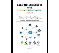Building Agentic AI with Python + LangGraph + MCP + RAG 2.0: Master Production-Ready Intelligent Agents with Advanced Reasoning, Modular Context, and Enhanced Retrieval