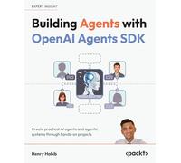 Building Agents with OpenAI Agents SDK: Create practical AI agents and agentic systems through hands-on projects