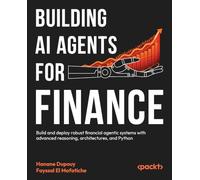 Building AI Agents for Finance: Build and deploy robust financial agentic systems with advanced reasoning, architectures, and Python