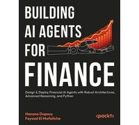 Building AI Agents for Finance Design & Deploy Financial AI Agents with Robust Architectures, Advanced Reasoning, and Python - Hanane Dupouy - Packt Publishing - ebook (ePub) - Livre