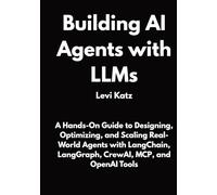Building AI Agents with LLMs: A Hands-On Guide to Designing, Optimizing, and Scaling Real-World Agents with LangChain, LangGraph, CrewAI, MCP, and OpenAI Tools