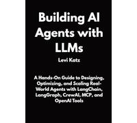 Building AI Agents with LLMs: A Hands-On Guide to Designing, Optimizing, and Scaling Real-World Agents with LangChain, LangGraph, CrewAI, MCP, and OpenAI Tools