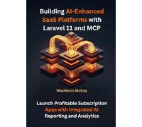 Building AI-Enhanced SaaS Platforms with Laravel 11 and MCP: Launch Profitable Subscription Apps with Integrated AI Reporting and Analytics