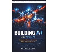 Building AI with Vertex AI: A Hands-On Guide to Machine Learning Pipelines, AutoML, and Generative AI