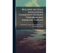 Building An Agile Intelligence Community To Fight Terrorism And Emerging Threats