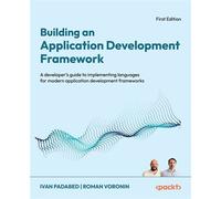 Building an Application Development Framework A developer's guide to implementing languages for modern application development frameworks - Ivan Padabed - Packt Publishing - ebook (ePub) - Livre
