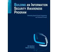 Building an Information Security Awareness Program: Defending Against Social Engineering and Technical Threats