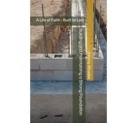 Building and Maintaining a Strong Foundation: A Life of Faith - Built to Last