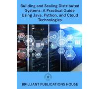 Building and Scaling Distributed Systems A Practical Guide Using Java, Python, and Cloud Technologies