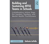 Building and Sustaining Mtss Teams in Schools: Collaborative Action Steps for Leaders, Teachers, and Mental Health Practitioners