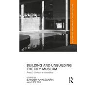 Building and Unbuilding the City Museum: From Le Corbusier to Ahmedabad