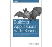 Building Applications with iBeacon by Matthew Gast Matthew Gast (Auteur)