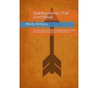 Building Arrows That Don't Break: A Father of Seven’s Guide to Building Strong Families through Faith, Discipline, and Devotion Book 1