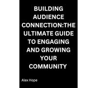 Building Audience Connection: The Ultimate Guide to Engaging and Growing Your Community