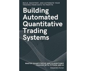 Building Automated Quantitative Trading Systems: From Basics to Advanced Algorithmic and Quantitative Trading with Python, AI Strategies, Backtesting, and Full Automation