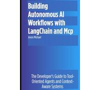 Building Autonomous AI Workflows with LangChain and MCP: The Developer’s Guide to Tool-Oriented Agents and Context-Aware Systems