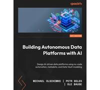 Building Autonomous Data Platforms with AI Design AI-driven data platforms using no-code automation, metadata, and Data Vault modeling - Michael Olschimke - Packt Publishing - ebook (ePub) - Livre