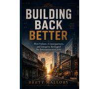 Building Back Better: How Failure, Consequences, and Integrity Reshaped My Entrepreneurial Life