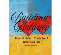 Building Balance: Mental Health Tools for A Balanced Life: A comprehensive Life Skills Workbook ideal for young adults, students, or anyone looking to strengthen their mental health foundation