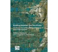 Building Between The Two Rivers: An Introduction To The Building Archaeology Of Ancient Mesopotamia