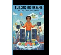 BUILDING BIG DREAMS: The Larry Ellison Story for Kids