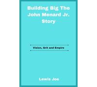 Building Big The John Menard Jr. Story: Vision, Grit and Empire