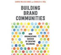 Building Brand Communities: How Organizations Succeed by Creating Belonging