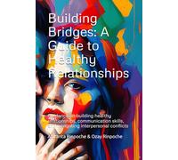 Building Bridges: A Guide to Healthy Relationships: Guidance on building healthy relationships, communication skills, and navigating interpersonal conflicts