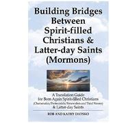 Building Bridges Between Spirit-Filled Christians And Latter-Day Saints (Mormons)