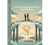 Building Bridges: Embracing Psychological Safety In The Workplace