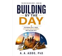 Building by the Day: Discerning God's Timing, Fulfiling Your Assignment, and Finishing Well