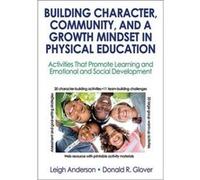 Building Character Community and a Growth Mindset in Physical Education by Donald R. Glover Leigh Anderson Donald R. Glover (Auteur)