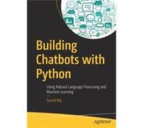 Building Chatbots with Python: Using Natural Language Processing and Machine Learning