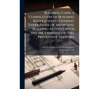 Building Code; a Compilation of Building Regulations Covering Every Phase of Municipal Building Activity With Special Emphasis on Fire Preventive Features