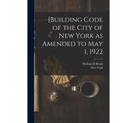 [Building Code Of The City Of New York As Amended To May 1, 1922