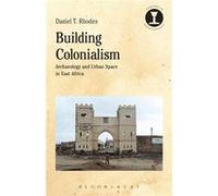 Building Colonialism: Archaeology And Urban Space In East Africa (Debates In Archaeology) (Paperback) Daniel T Area Archaeologist At The National Trust For Scotland Rhodes, Uk (Auteur)
