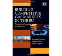 Building Competitive Gas Markets in the EU: Regulation, Supply and Demand (The Loyola De Palacio Series on European Energy Policy) - [Livre en VO] Jean - Michel Glachant, Michelle Hallack, Miguel Vazq