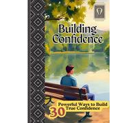 Building confidence: “ 30 powerful ways to build true confidence “