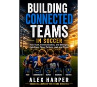 Building Connected Teams in Soccer: How Trust, Communication, and Belonging Help Every Player Perform, Lead, and Thrive