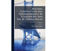 Building Construction And Superintendence. By F.e.kidder Rev. And Enl. By Thomas Nolan